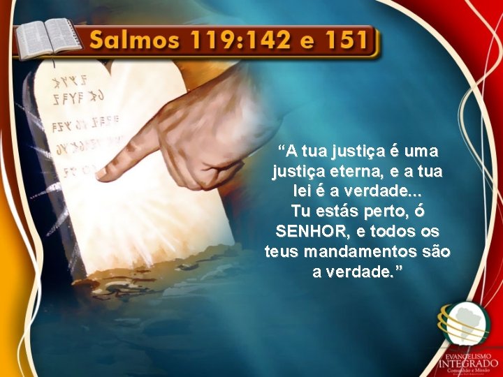 “A tua justiça é uma justiça eterna, e a tua lei é a verdade. “A tua justiça é uma justiça eterna, e a tua lei é a verdade.