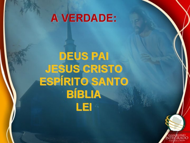A VERDADE: DEUS PAI JESUS CRISTO ESPÍRITO SANTO BÍBLIA LEI A VERDADE: DEUS PAI JESUS CRISTO ESPÍRITO SANTO BÍBLIA LEI