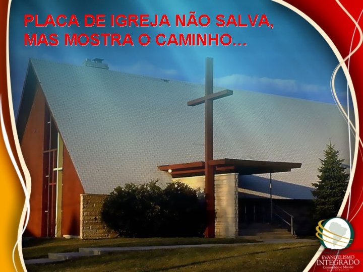PLACA DE IGREJA NÃO SALVA, MAS MOSTRA O CAMINHO… PLACA DE IGREJA NÃO SALVA, MAS MOSTRA O CAMINHO…