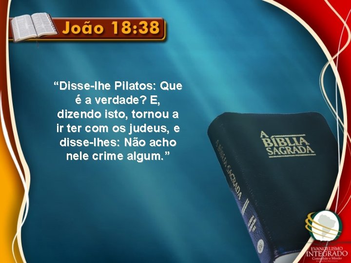 “Disse-lhe Pilatos: Que é a verdade? E, dizendo isto, tornou a ir ter com “Disse-lhe Pilatos: Que é a verdade? E, dizendo isto, tornou a ir ter com
