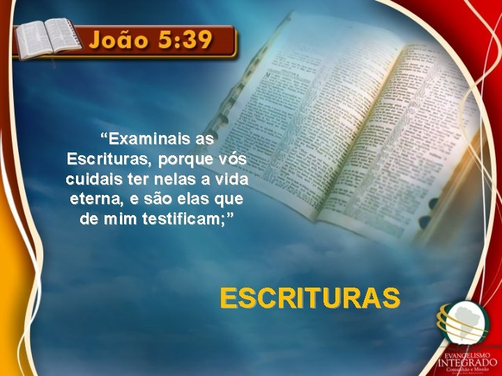 “Examinais as Escrituras, porque vós cuidais ter nelas a vida eterna, e são elas “Examinais as Escrituras, porque vós cuidais ter nelas a vida eterna, e são elas