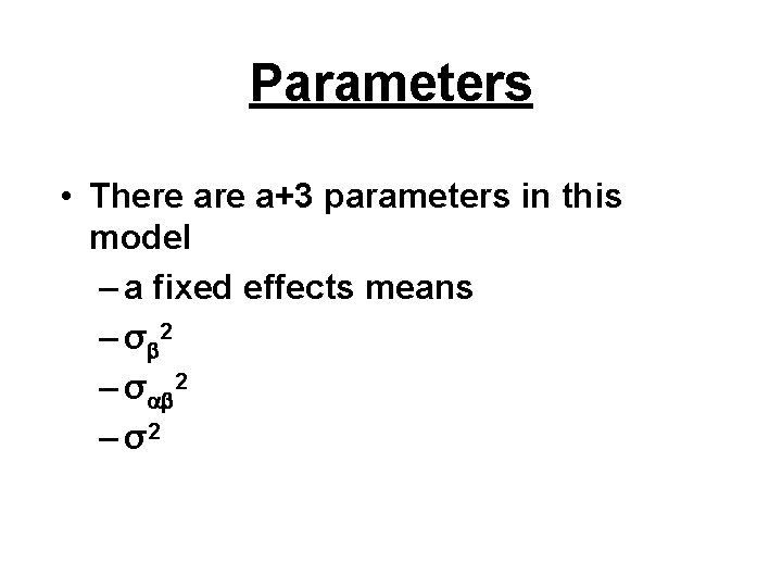 Parameters • There a+3 parameters in this model – a fixed effects means –