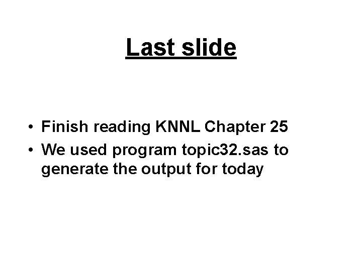 Last slide • Finish reading KNNL Chapter 25 • We used program topic 32.