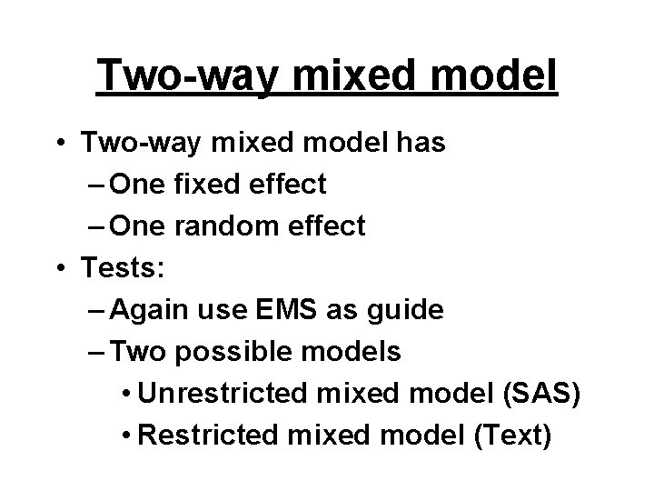 Two-way mixed model • Two-way mixed model has – One fixed effect – One