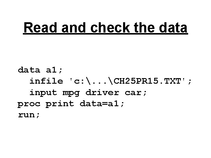 Read and check the data a 1; infile 'c: . . . CH 25