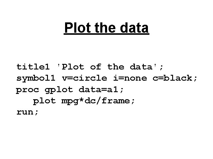 Plot the data title 1 'Plot of the data'; symbol 1 v=circle i=none c=black;