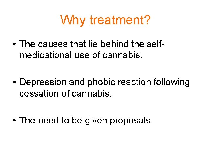 Why treatment? • The causes that lie behind the selfmedicational use of cannabis. •