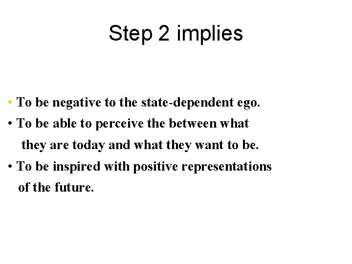 Step 2 implies • To be negative to the state-dependent ego. • To be