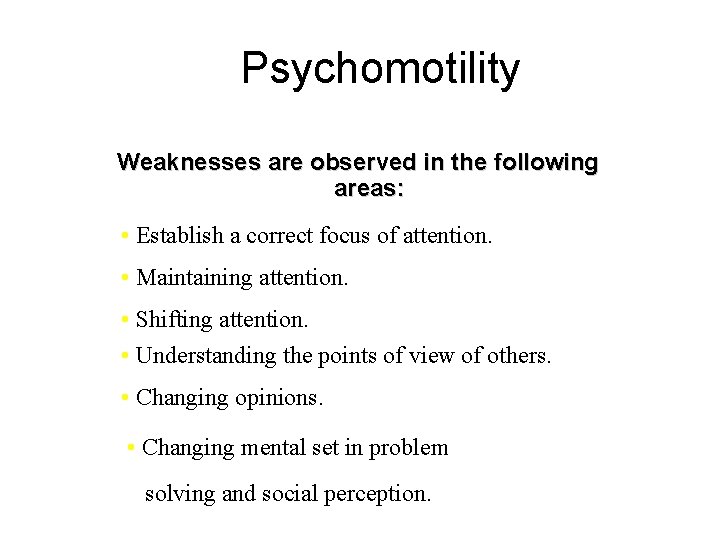 Psychomotility Weaknesses are observed in the following areas: • Establish a correct focus of