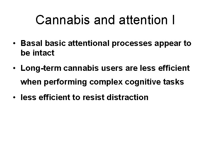 Cannabis and attention I • Basal basic attentional processes appear to be intact •