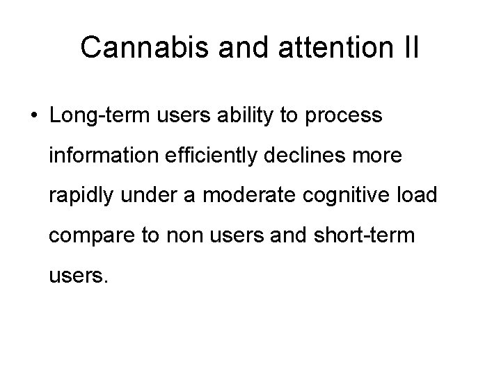 Cannabis and attention II • Long-term users ability to process information efficiently declines more