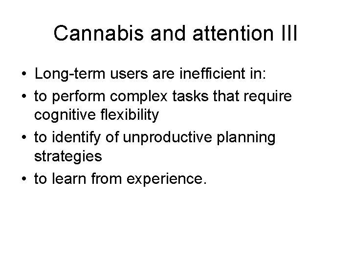 Cannabis and attention III • Long-term users are inefficient in: • to perform complex