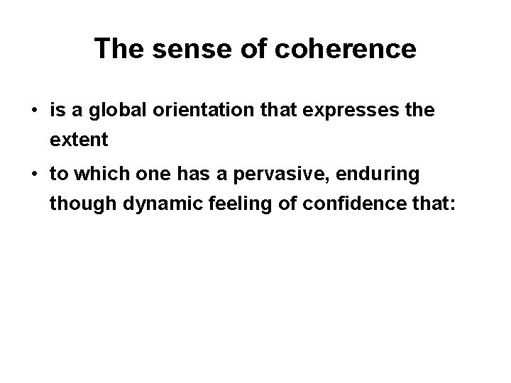 The sense of coherence • is a global orientation that expresses the extent •
