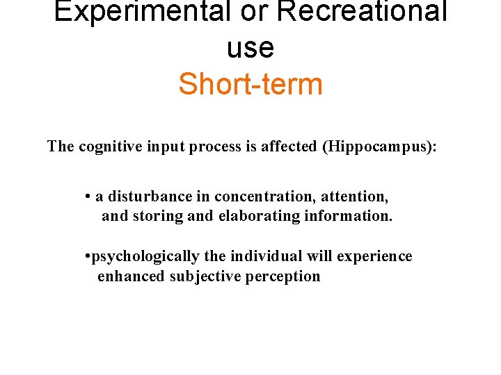 Experimental or Recreational use Short-term The cognitive input process is affected (Hippocampus): • a