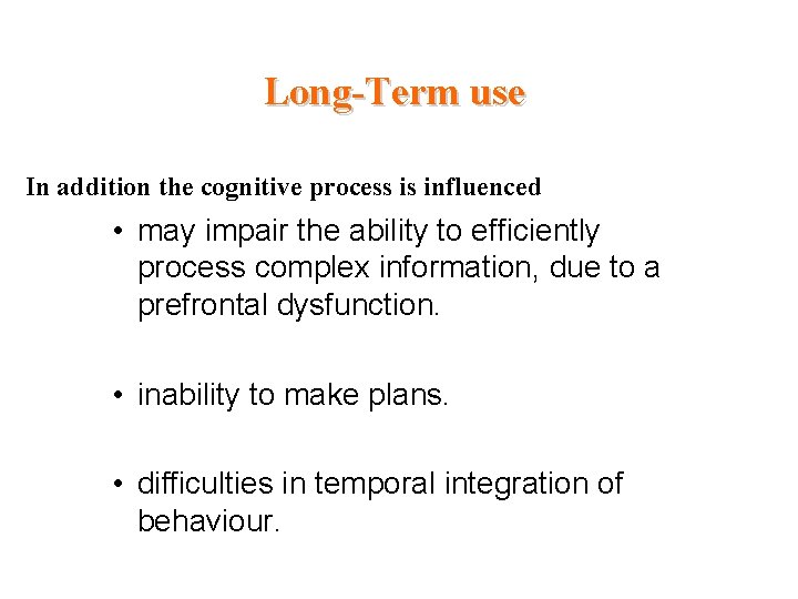 Long-Term use In addition the cognitive process is influenced • may impair the ability