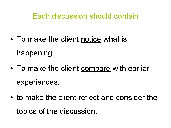 Each discussion should contain • To make the client notice what is happening. •