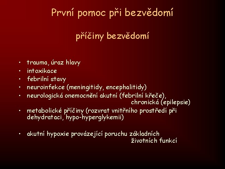 První pomoc při bezvědomí příčiny bezvědomí • • • trauma, úraz hlavy intoxikace febrilní