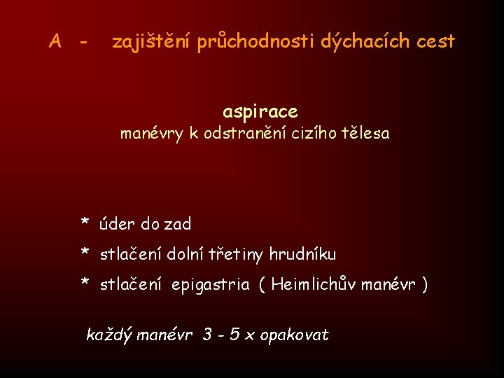 A - zajištění průchodnosti dýchacích cest aspirace manévry k odstranění cizího tělesa * úder