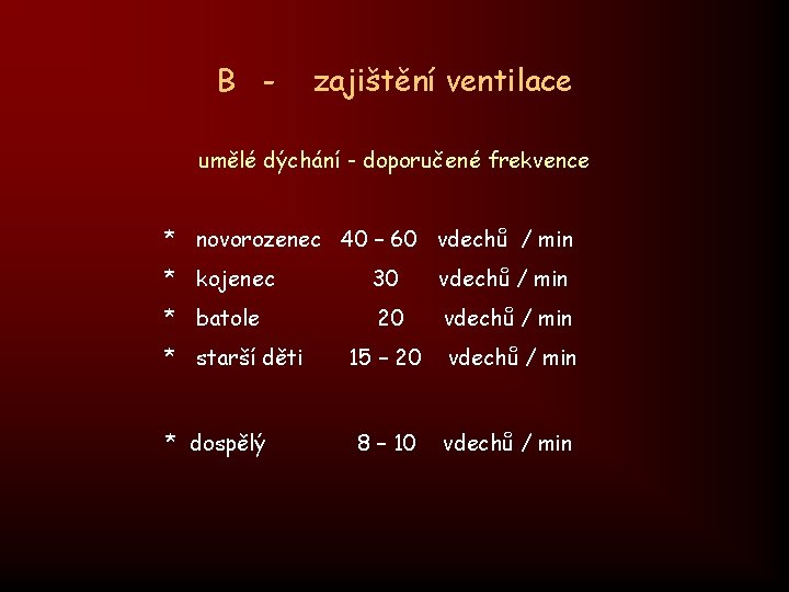 B - zajištění ventilace umělé dýchání - doporučené frekvence * novorozenec 40 – 60