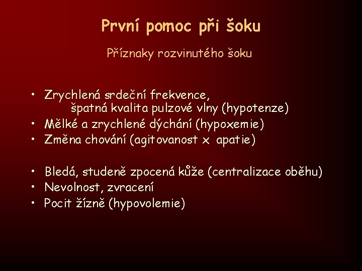 První pomoc při šoku Příznaky rozvinutého šoku • Zrychlená srdeční frekvence, špatná kvalita pulzové