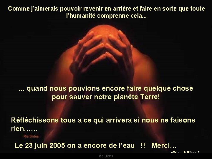 Comme j’aimerais pouvoir revenir en arrière et faire en sorte que toute l’humanité comprenne