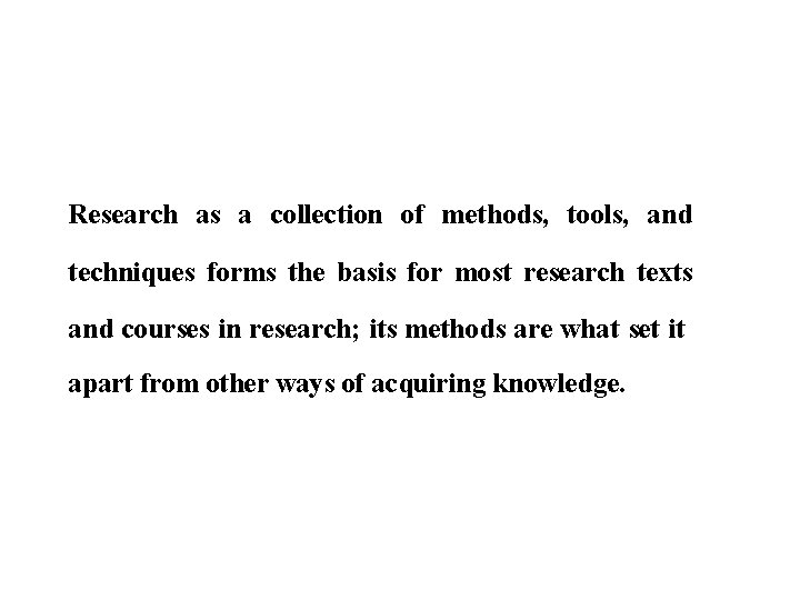 Research as a collection of methods, tools, and techniques forms the basis for most