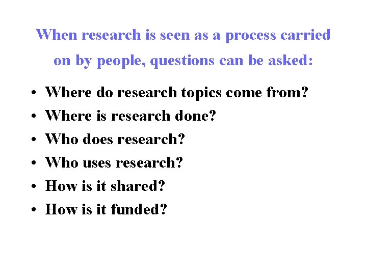 When research is seen as a process carried on by people, questions can be