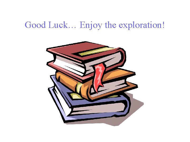 Good Luck… Enjoy the exploration! 