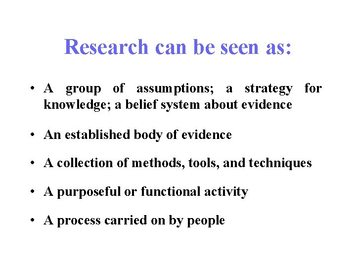 Research can be seen as: • A group of assumptions; a strategy for knowledge;