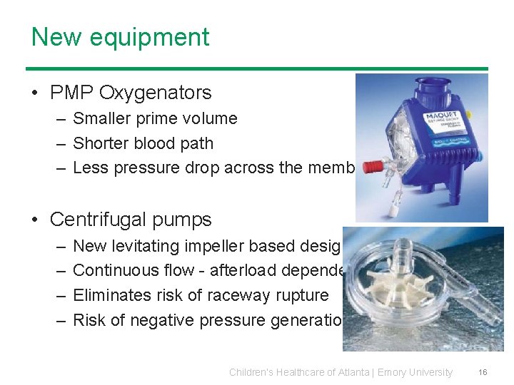 New equipment • PMP Oxygenators – Smaller prime volume – Shorter blood path – New equipment • PMP Oxygenators – Smaller prime volume – Shorter blood path –