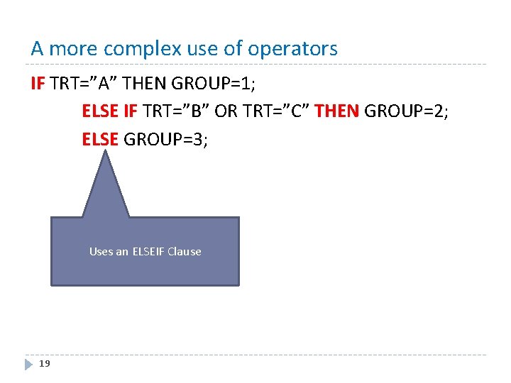 A more complex use of operators IF TRT=”A” THEN GROUP=1; ELSE IF TRT=”B” OR