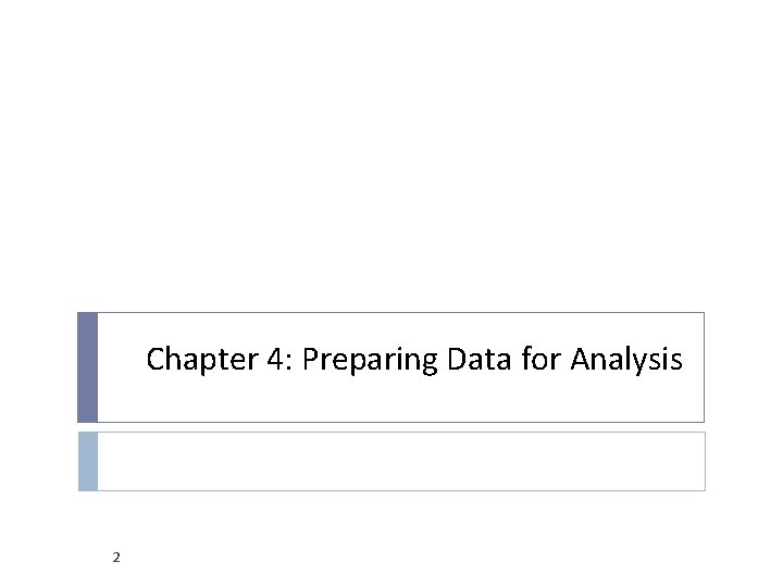 Chapter 4: Preparing Data for Analysis 2 