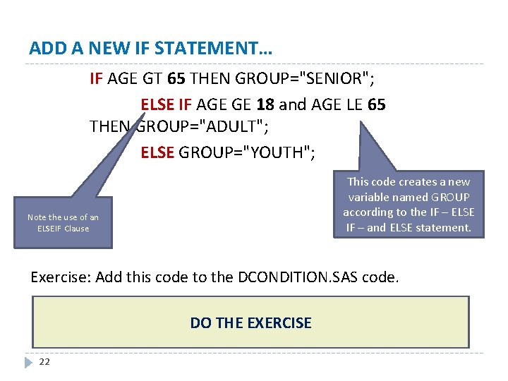 ADD A NEW IF STATEMENT… IF AGE GT 65 THEN GROUP="SENIOR"; ELSE IF AGE