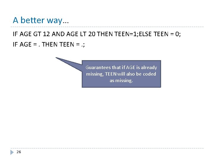 A better way… IF AGE GT 12 AND AGE LT 20 THEN TEEN=1; ELSE