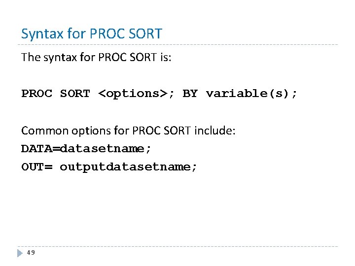 Syntax for PROC SORT The syntax for PROC SORT is: PROC SORT <options>; BY