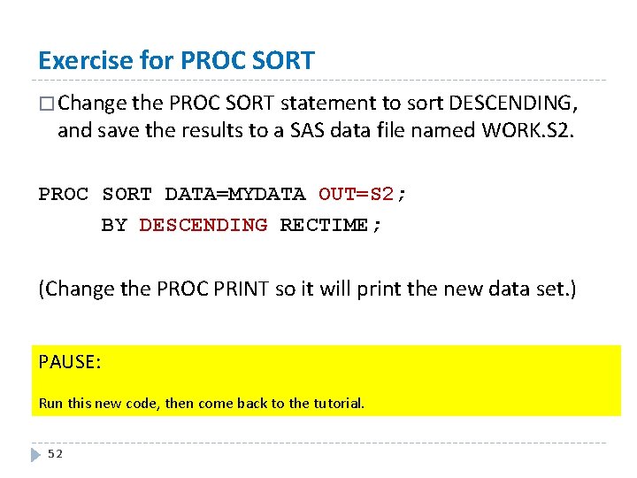 Exercise for PROC SORT � Change the PROC SORT statement to sort DESCENDING, and