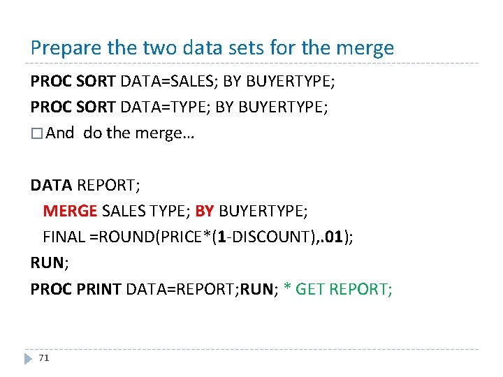 Prepare the two data sets for the merge PROC SORT DATA=SALES; BY BUYERTYPE; PROC