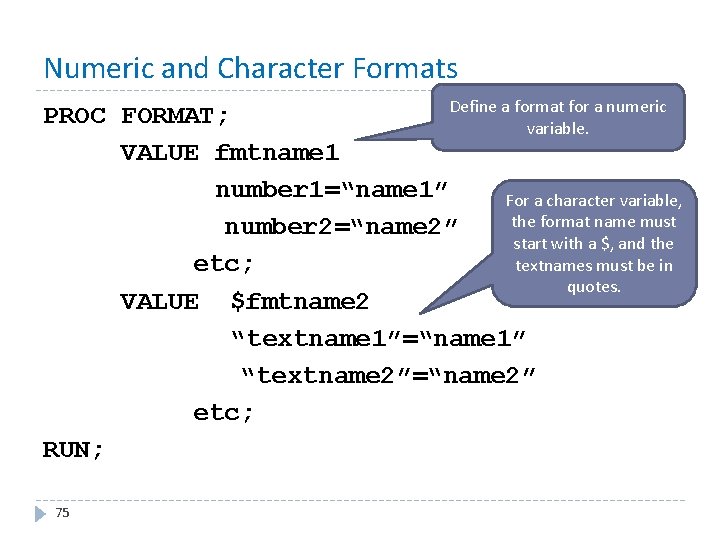 Numeric and Character Formats Define a format for a numeric PROC FORMAT; variable. VALUE