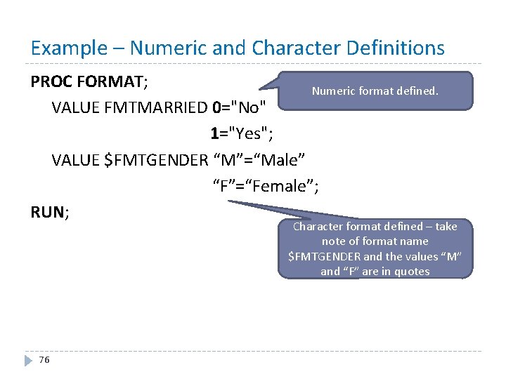 Example – Numeric and Character Definitions PROC FORMAT; Numeric format defined. VALUE FMTMARRIED 0="No"