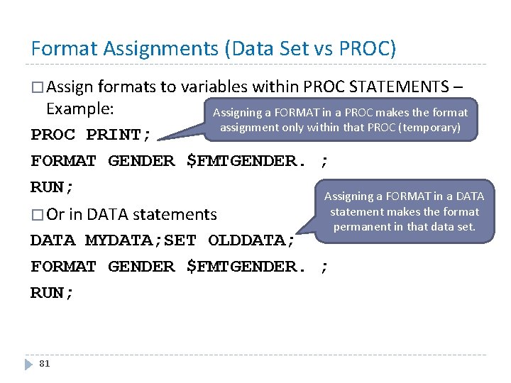 Format Assignments (Data Set vs PROC) � Assign formats to variables within PROC STATEMENTS