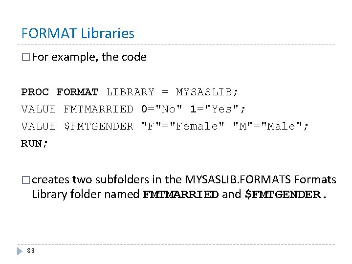 FORMAT Libraries � For example, the code PROC FORMAT LIBRARY = MYSASLIB; VALUE FMTMARRIED