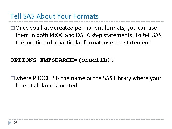 Tell SAS About Your Formats � Once you have created permanent formats, you can