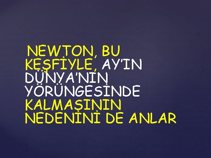 NEWTON, BU KEŞFİYLE, AY’IN DÜNYA’NIN YÖRÜNGESİNDE KALMASININ NEDENİNİ DE ANLAR 