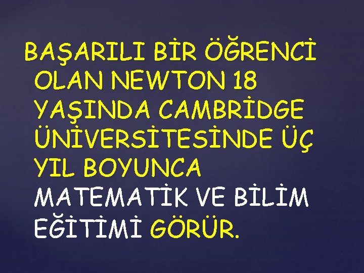 BAŞARILI BİR ÖĞRENCİ OLAN NEWTON 18 YAŞINDA CAMBRİDGE ÜNİVERSİTESİNDE ÜÇ YIL BOYUNCA MATEMATİK VE