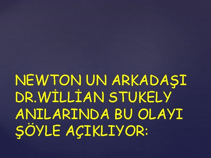 NEWTON UN ARKADAŞI DR. WİLLİAN STUKELY ANILARINDA BU OLAYI ŞÖYLE AÇIKLIYOR: 