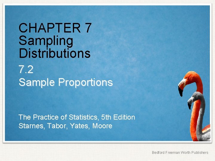 CHAPTER 7 Sampling Distributions 7. 2 Sample Proportions The Practice of Statistics, 5 th