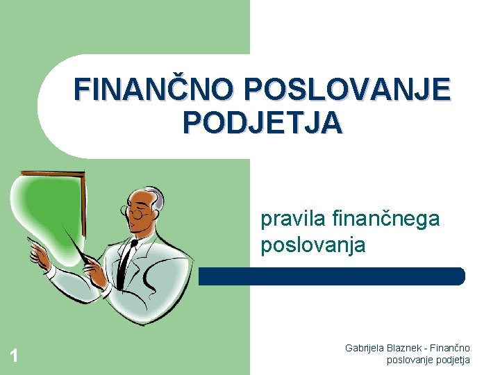 FINANČNO POSLOVANJE PODJETJA pravila finančnega poslovanja 1 Gabrijela Blaznek - Finančno poslovanje podjetja 