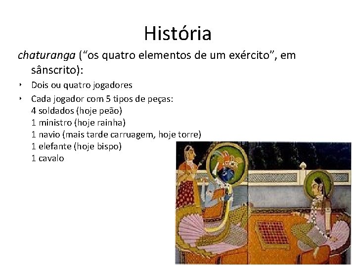 História chaturanga (“os quatro elementos de um exército”, em sânscrito): ‣ Dois ou quatro História chaturanga (“os quatro elementos de um exército”, em sânscrito): ‣ Dois ou quatro