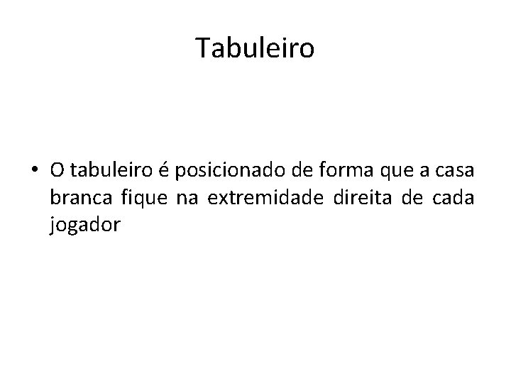 Tabuleiro • O tabuleiro é posicionado de forma que a casa branca fique na