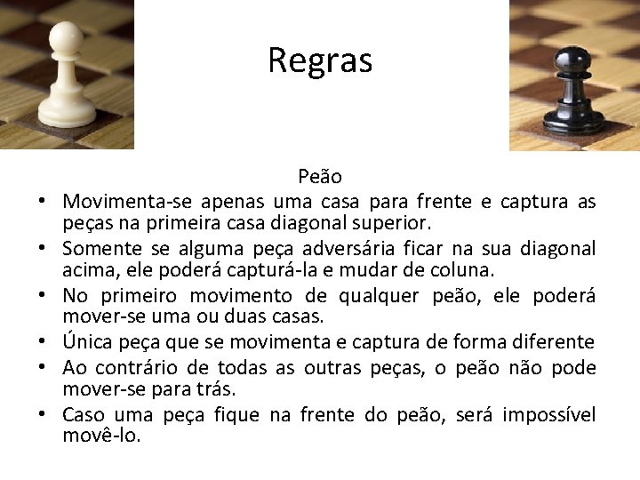 Regras • • • Peão Movimenta-se apenas uma casa para frente e captura as